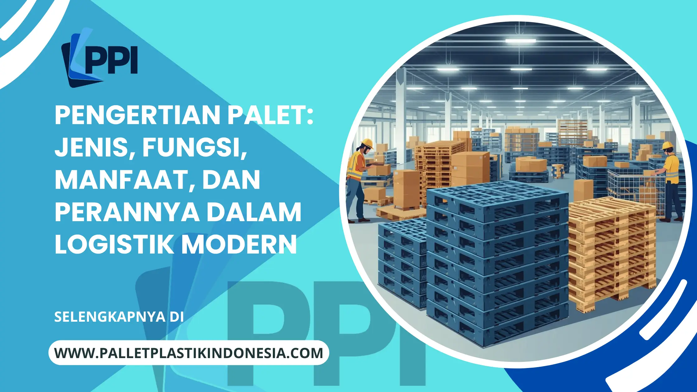 Pengertian Palet: Jenis, Fungsi, Manfaat, dan Perannya dalam Logistik Modern