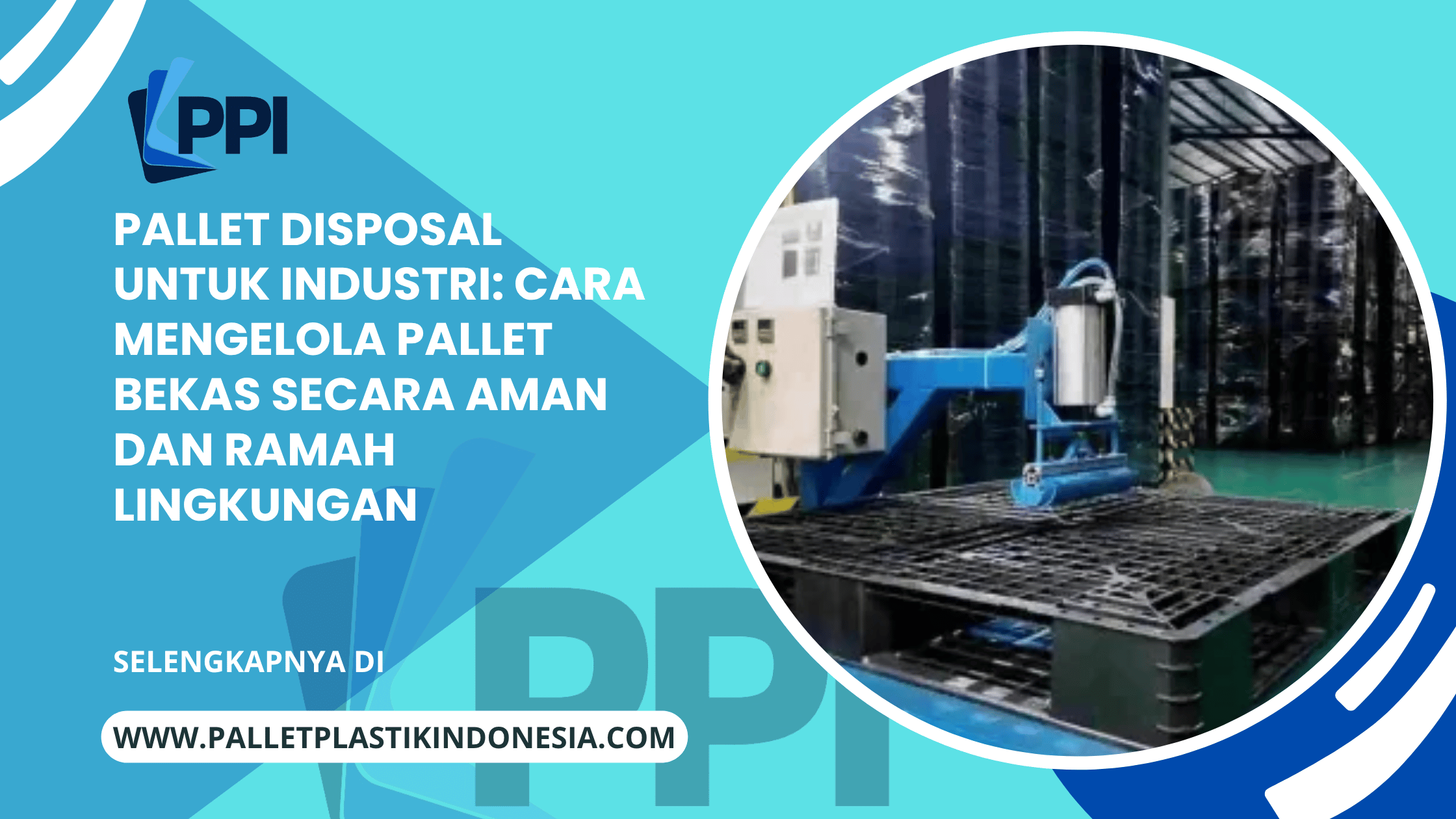 Pallet Disposal untuk Industri: Cara Mengelola Pallet Bekas secara Aman dan Ramah Lingkungan