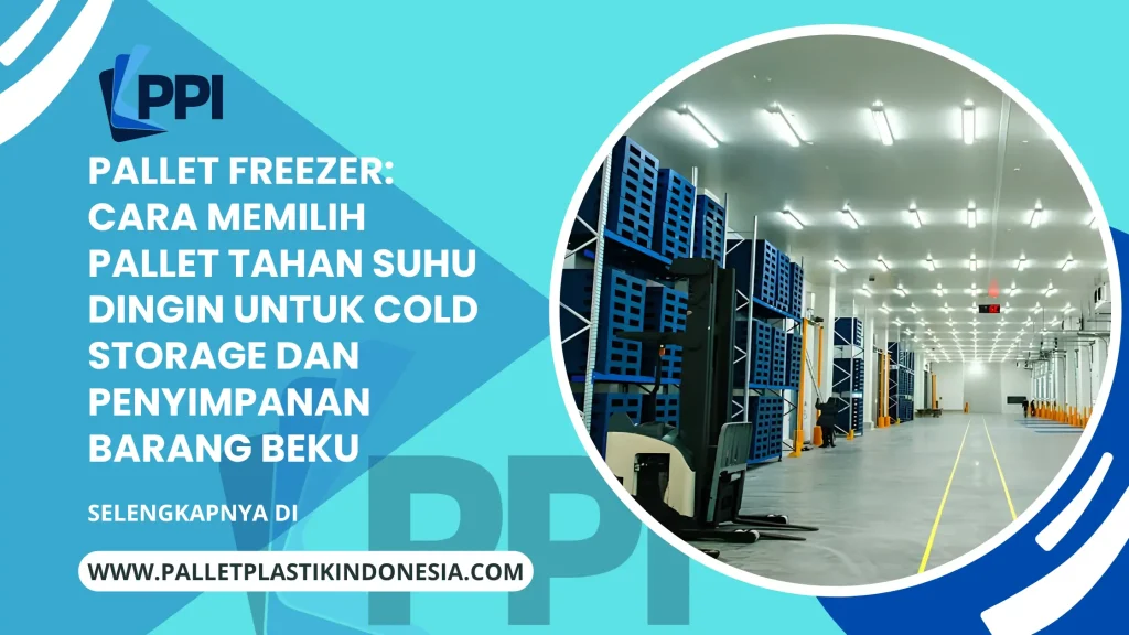 Pallet Freezer: Cara Memilih Pallet Tahan Suhu Dingin untuk Cold Storage dan Penyimpanan Barang Beku