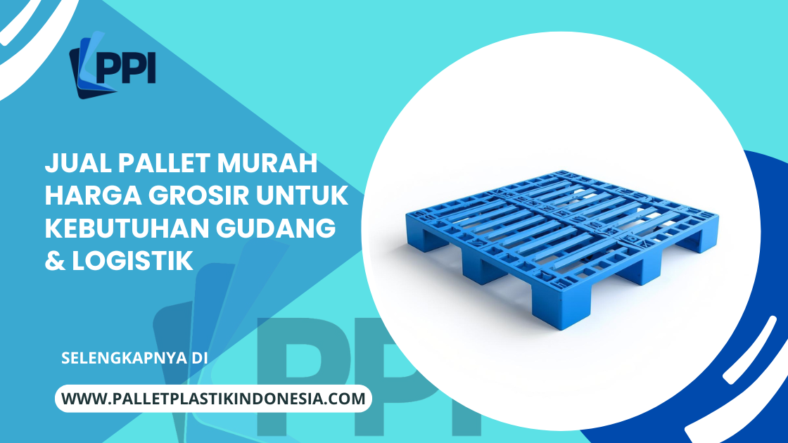 Jual Pallet Murah Harga Grosir untuk Kebutuhan Gudang & Logistik