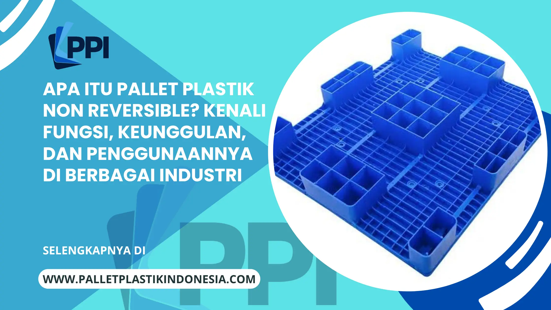 Apa Itu Pallet Plastik Non Reversible? Kenali Fungsi, Keunggulan, dan Penggunaannya di Berbagai Industri