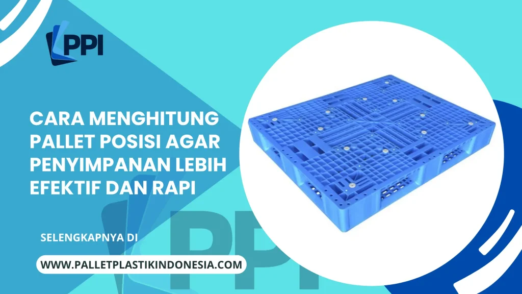Cara Menghitung Pallet Posisi Agar Penyimpanan Lebih Efektif dan Rapi