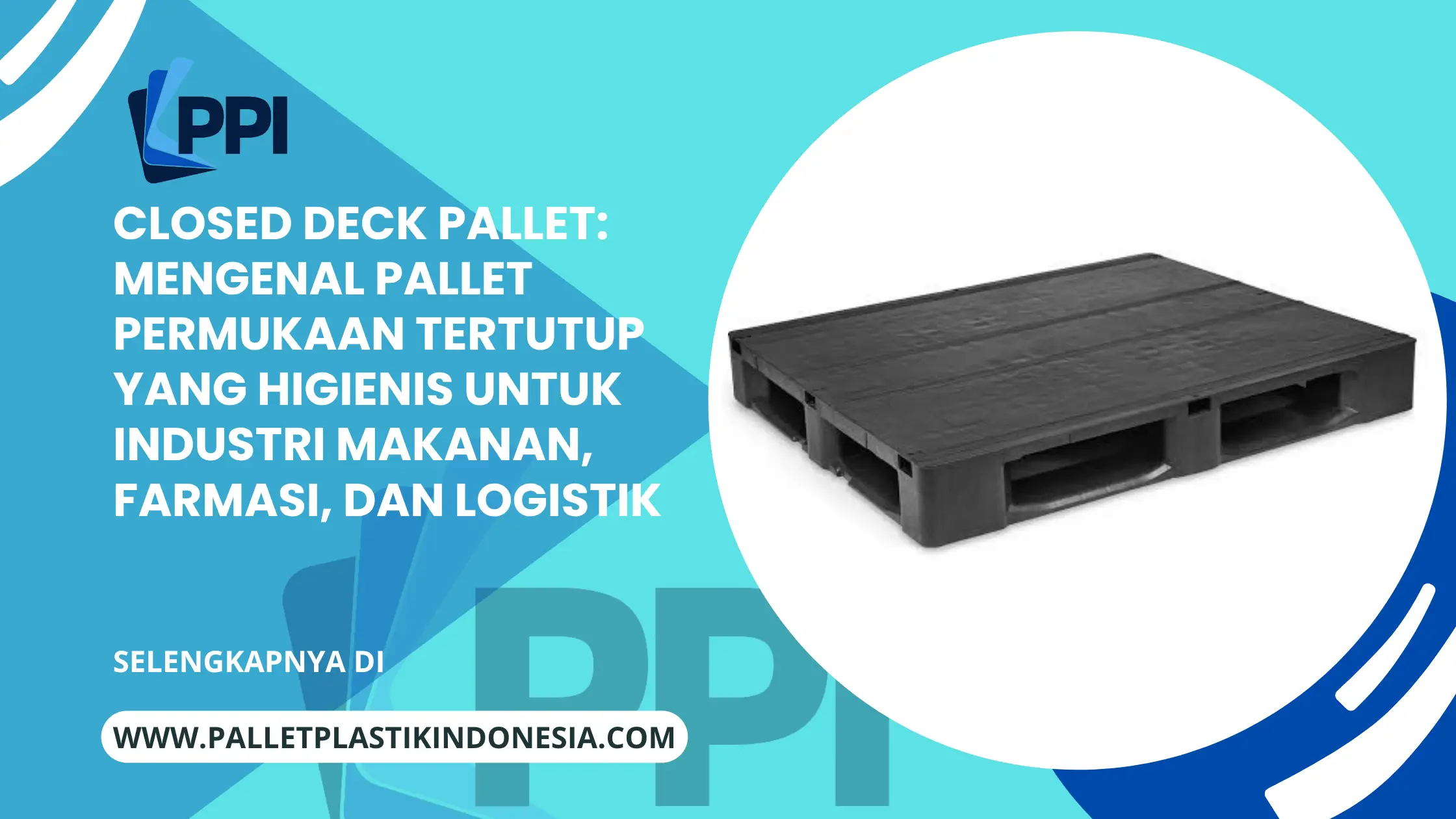 Closed Deck Pallet: Mengenal Pallet Permukaan Tertutup yang Higienis untuk Industri Makanan, Farmasi, dan Logistik