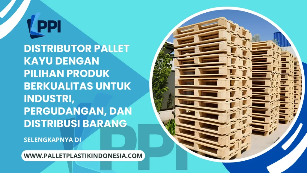 Distributor Pallet Kayu dengan Pilihan Produk Berkualitas untuk Industri, Pergudangan, dan Distribusi Barang