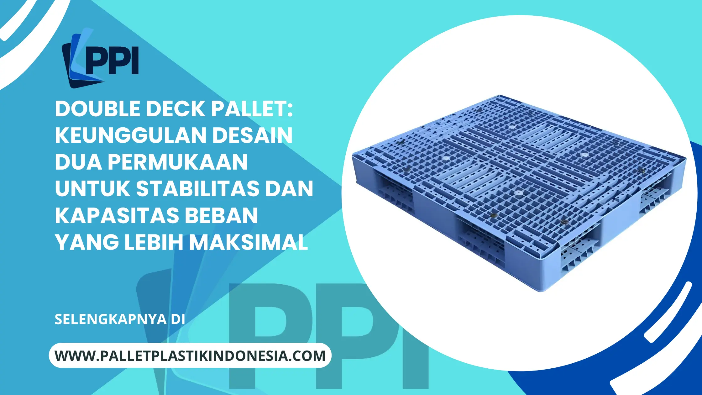 Double Deck Pallet: Keunggulan Desain Dua Permukaan untuk Stabilitas dan Kapasitas Beban yang Lebih Maksimal