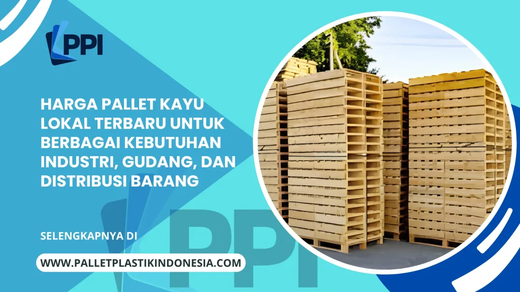 Harga Pallet Kayu Lokal Terbaru untuk Berbagai Kebutuhan Industri, Gudang, dan Distribusi Barang