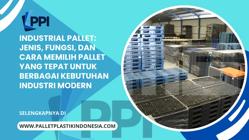 Industrial Pallet: Jenis, Fungsi, dan Cara Memilih Pallet yang Tepat untuk Berbagai Kebutuhan Industri Modern