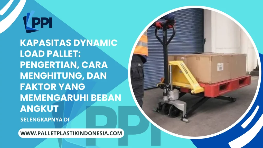 Kapasitas Dynamic Load Pallet: Pengertian, Cara Menghitung, dan Faktor yang Memengaruhi Beban Angkut