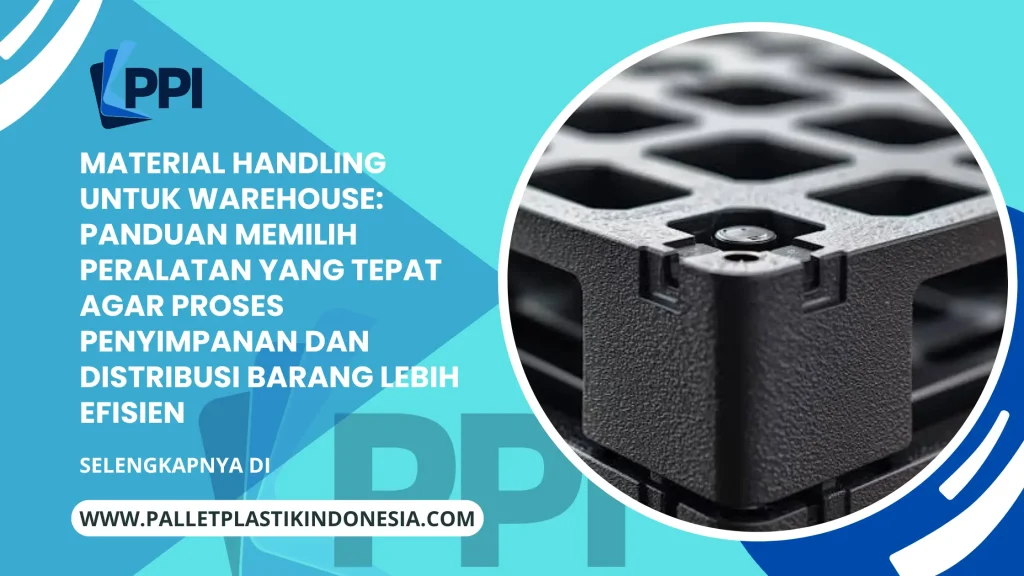 Material Handling untuk Warehouse: Panduan Memilih Peralatan yang Tepat agar Proses Penyimpanan dan Distribusi Barang Lebih Efisien
