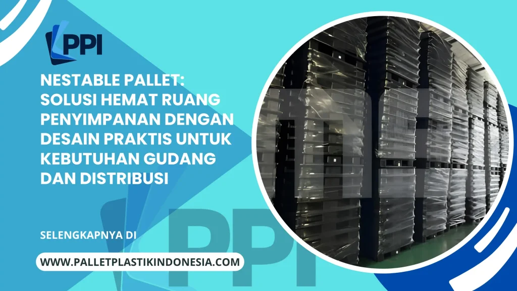 Nestable Pallet: Solusi Hemat Ruang Penyimpanan dengan Desain Praktis untuk Kebutuhan Gudang dan Distribusi