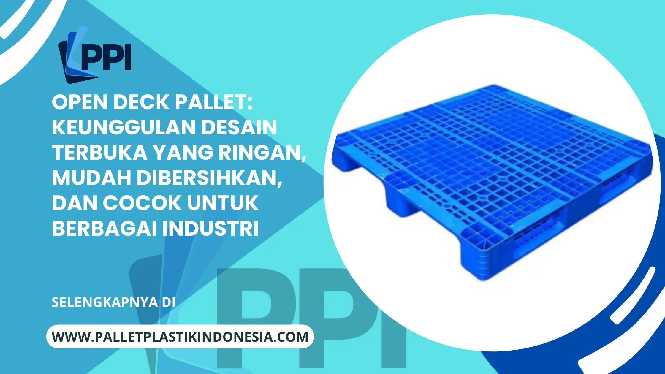 Open Deck Pallet: Keunggulan Desain Terbuka yang Ringan, Mudah Dibersihkan, dan Cocok untuk Berbagai Industri