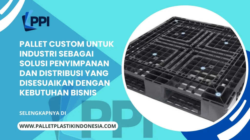 Pallet Custom untuk Industri sebagai Solusi Penyimpanan dan Distribusi yang Disesuaikan dengan Kebutuhan Bisnis
