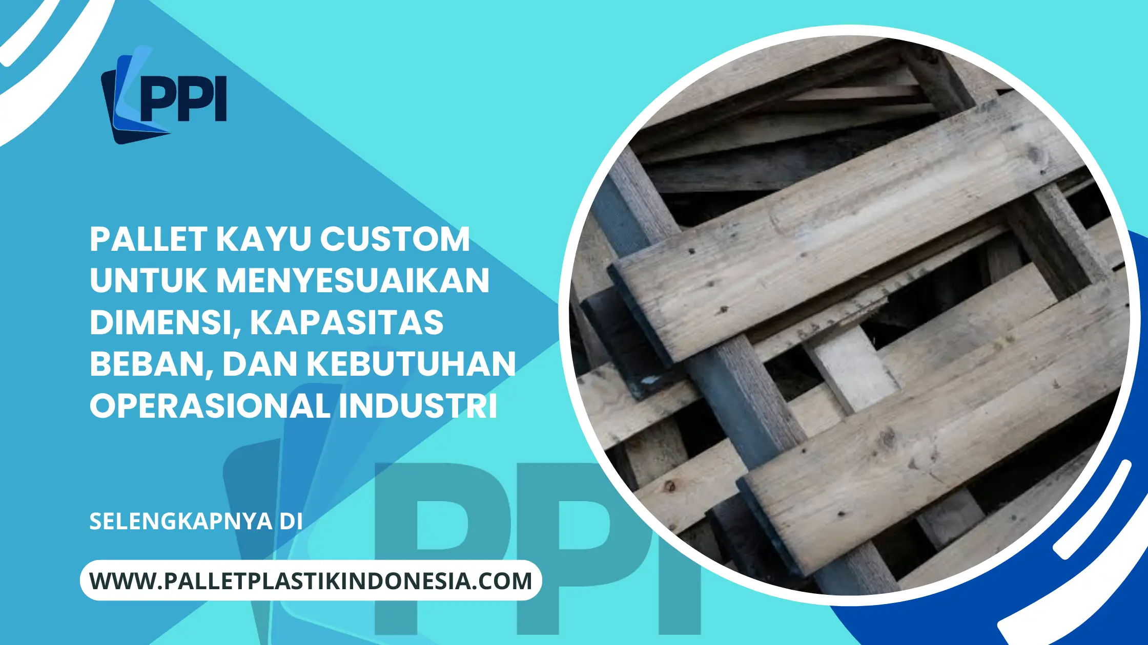 Pallet Kayu Custom untuk Menyesuaikan Dimensi, Kapasitas Beban, dan Kebutuhan Operasional Industri