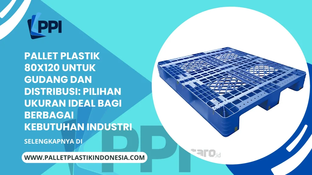 Pallet Plastik 80x120 untuk Gudang dan Distribusi: Pilihan Ukuran Ideal bagi Berbagai Kebutuhan Industri