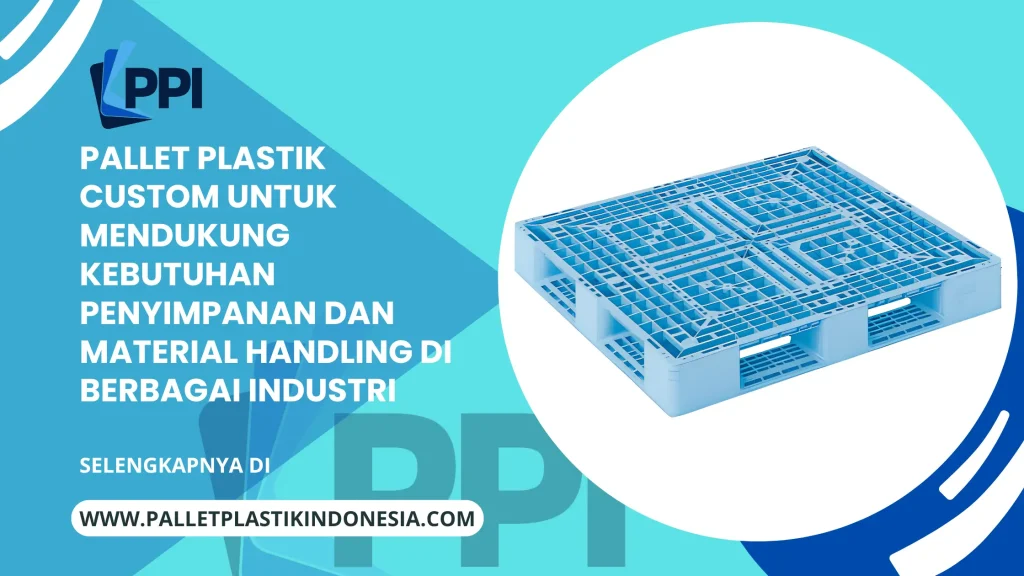 Pallet Plastik Custom untuk Mendukung Kebutuhan Penyimpanan dan Material Handling di Berbagai Industri