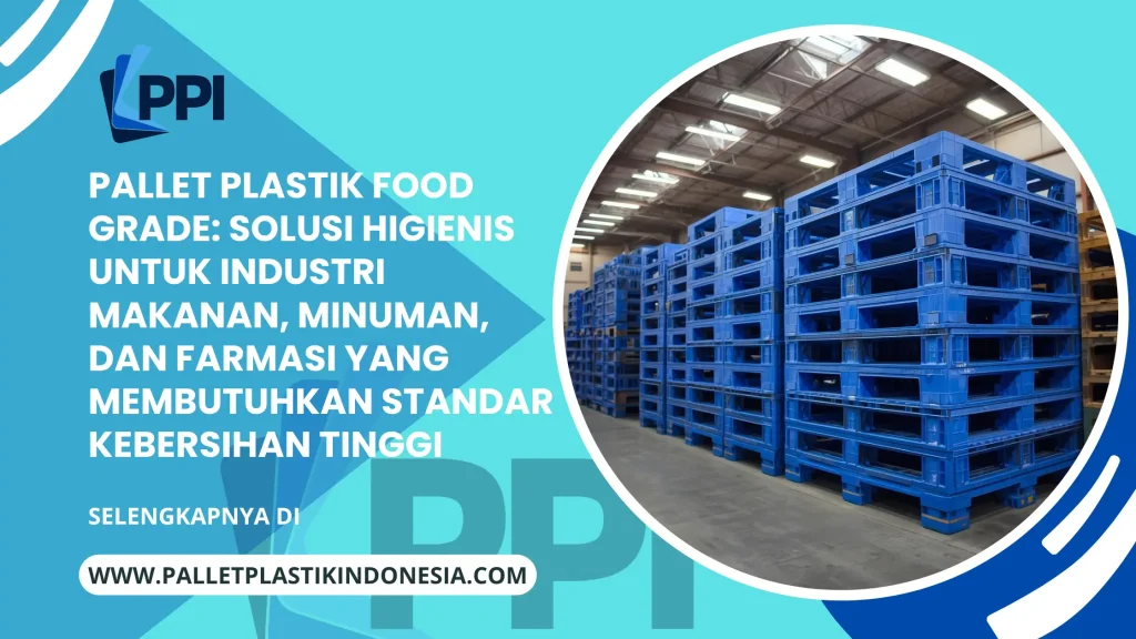 Pallet Plastik Food Grade: Solusi Higienis untuk Industri Makanan, Minuman, dan Farmasi yang Membutuhkan Standar Kebersihan Tinggi