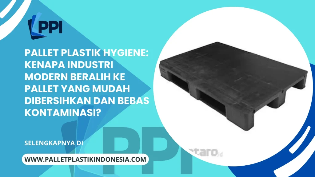 Pallet Plastik Hygiene: Kenapa Industri Modern Beralih ke Pallet yang Mudah Dibersihkan dan Bebas Kontaminasi?