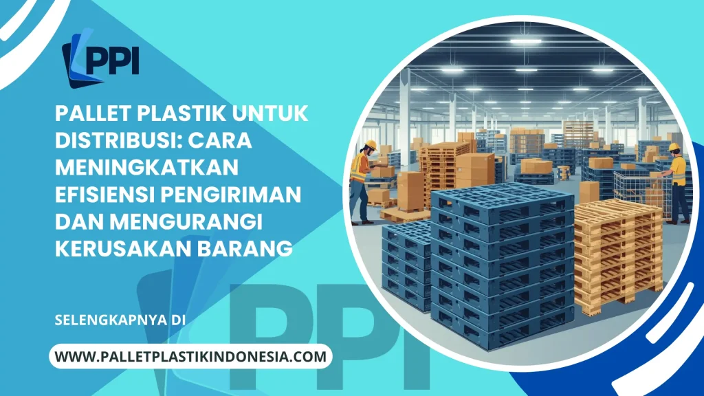 Pallet Plastik untuk Distribusi: Cara Meningkatkan Efisiensi Pengiriman dan Mengurangi Kerusakan Barang