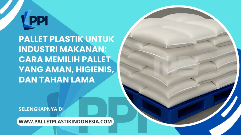 Pallet Plastik untuk Industri Makanan: Cara Memilih Pallet yang Aman, Higienis, dan Tahan Lama