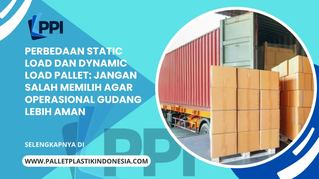 Perbedaan Static Load dan Dynamic Load Pallet: Jangan Salah Memilih agar Operasional Gudang Lebih Aman