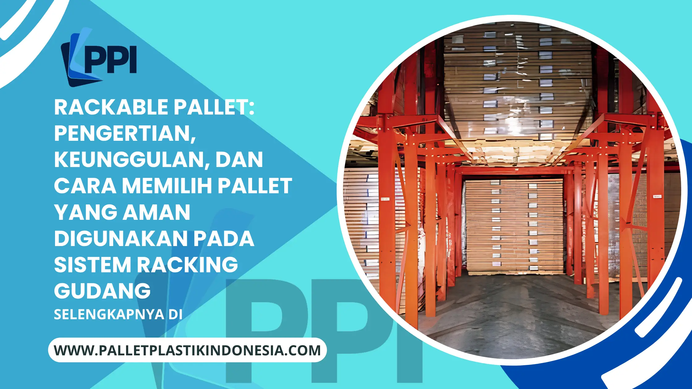 Rackable Pallet: Pengertian, Keunggulan, dan Cara Memilih Pallet yang Aman Digunakan pada Sistem Racking Gudang