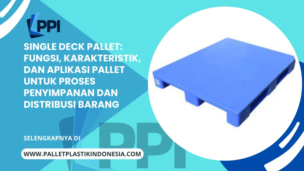 Single Deck Pallet: Fungsi, Karakteristik, dan Aplikasi Pallet untuk Proses Penyimpanan dan Distribusi Barang
