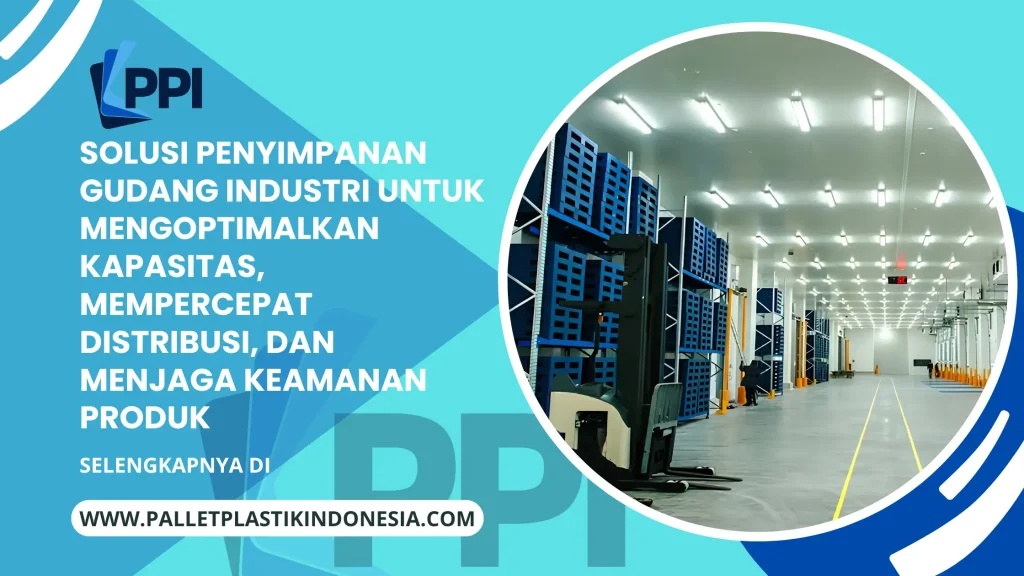 Solusi Penyimpanan Gudang Industri untuk Mengoptimalkan Kapasitas, Mempercepat Distribusi, dan Menjaga Keamanan Produk