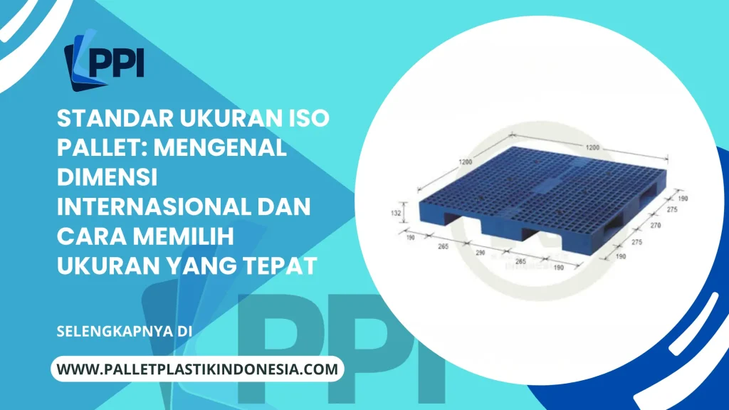 Standar Ukuran ISO Pallet: Mengenal Dimensi Internasional dan Cara Memilih Ukuran yang Tepat