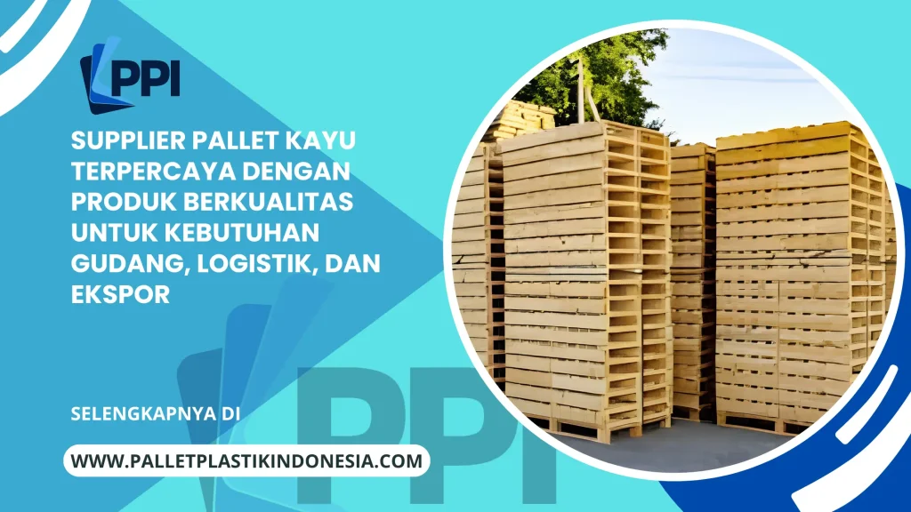Supplier Pallet Kayu Terpercaya dengan Produk Berkualitas untuk Kebutuhan Gudang, Logistik, dan Ekspor