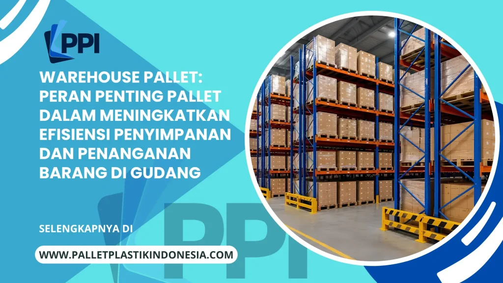 Warehouse Pallet: Peran Penting Pallet dalam Meningkatkan Efisiensi Penyimpanan dan Penanganan Barang di Gudang