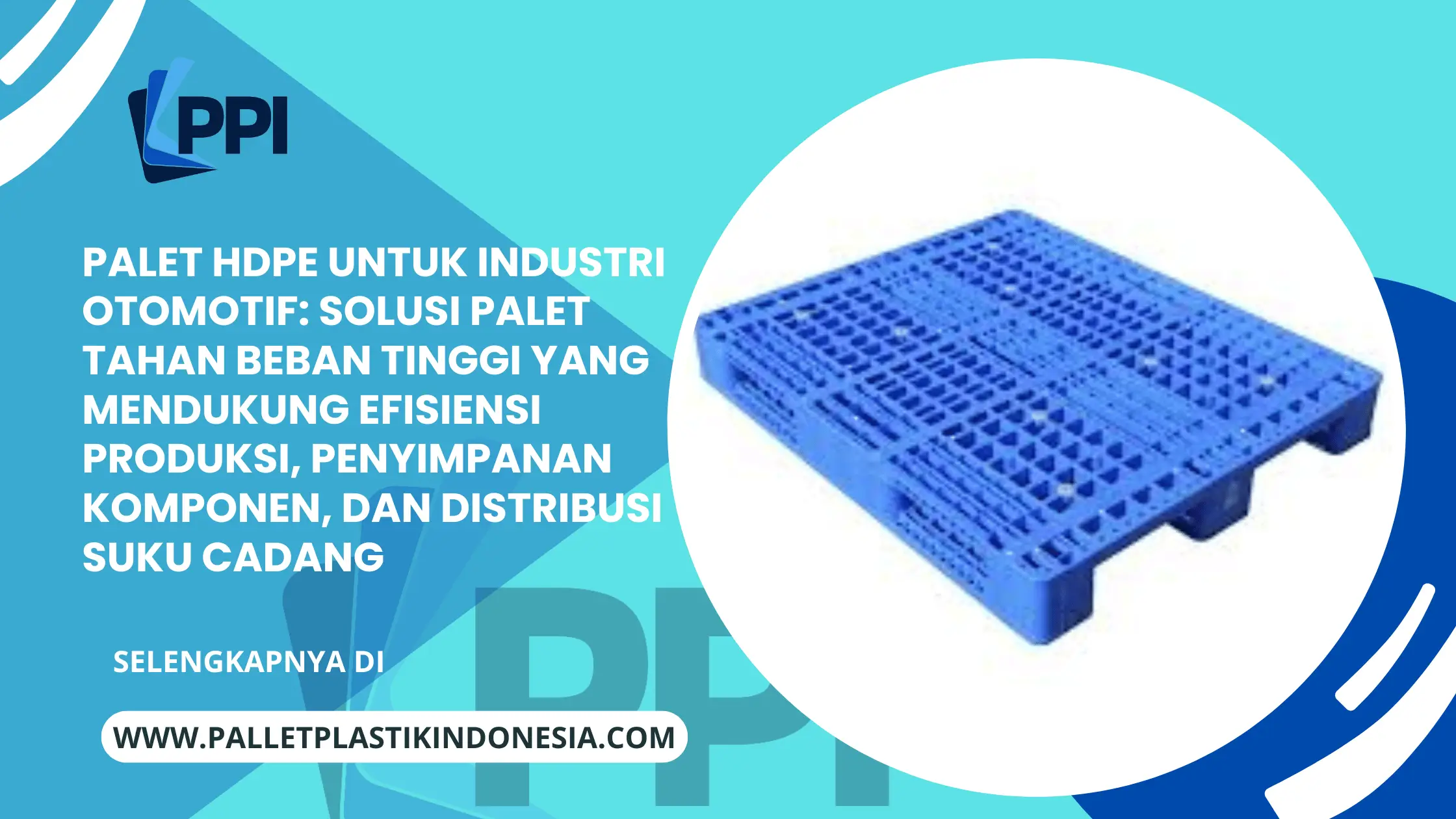 Palet HDPE untuk Industri Otomotif: Solusi Palet Tahan Beban Tinggi yang Mendukung Efisiensi Produksi, Penyimpanan Komponen, dan Distribusi Suku Cadang
