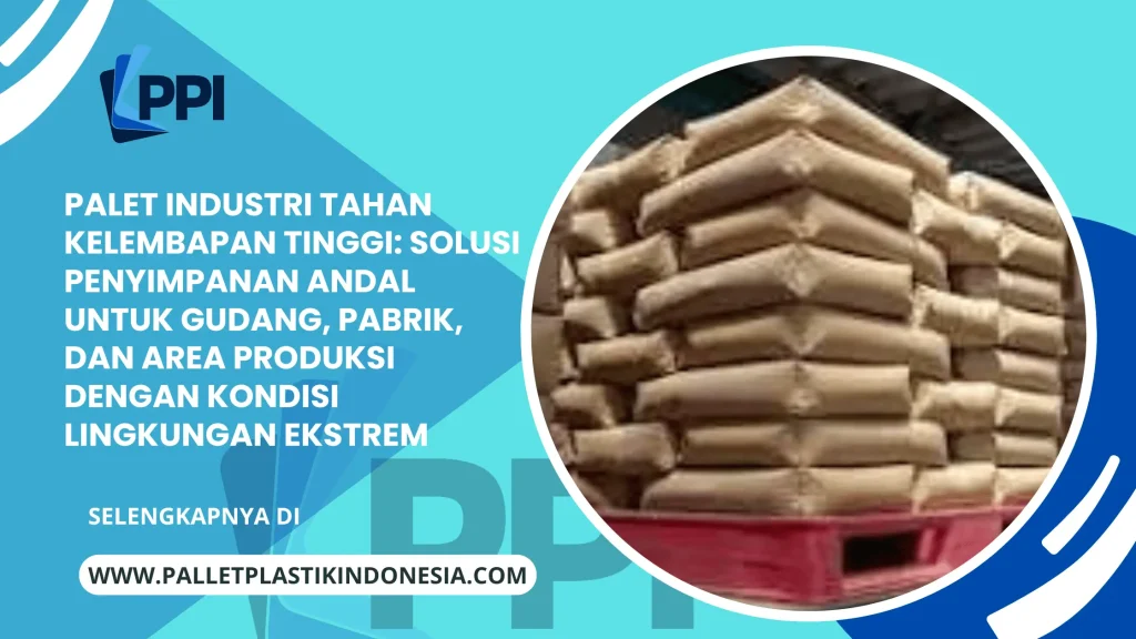 Palet Industri Tahan Kelembapan Tinggi: Solusi Penyimpanan Andal untuk Gudang, Pabrik, dan Area Produksi dengan Kondisi Lingkungan Ekstrem