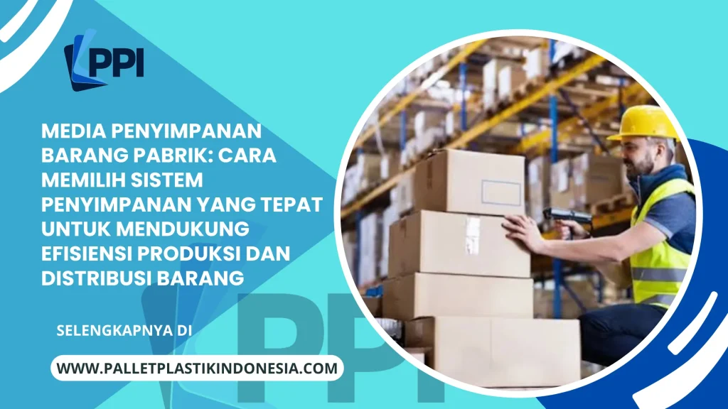 Media Penyimpanan Barang Pabrik: Cara Memilih Sistem Penyimpanan yang Tepat untuk Mendukung Efisiensi Produksi dan Distribusi Barang