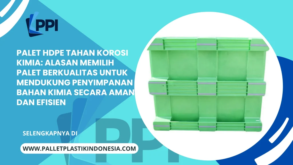 Palet HDPE Tahan Korosi Kimia: Alasan Memilih Palet Berkualitas untuk Mendukung Penyimpanan Bahan Kimia Secara Aman dan Efisien