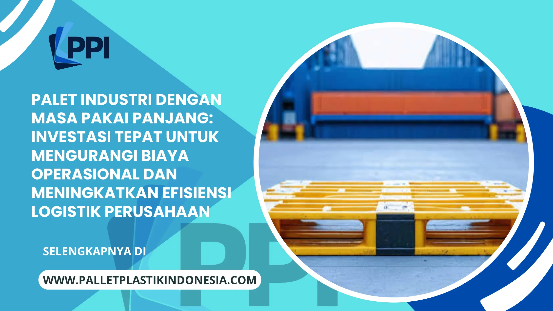 Palet Industri dengan Masa Pakai Panjang: Investasi Tepat untuk Mengurangi Biaya Operasional dan Meningkatkan Efisiensi Logistik Perusahaan