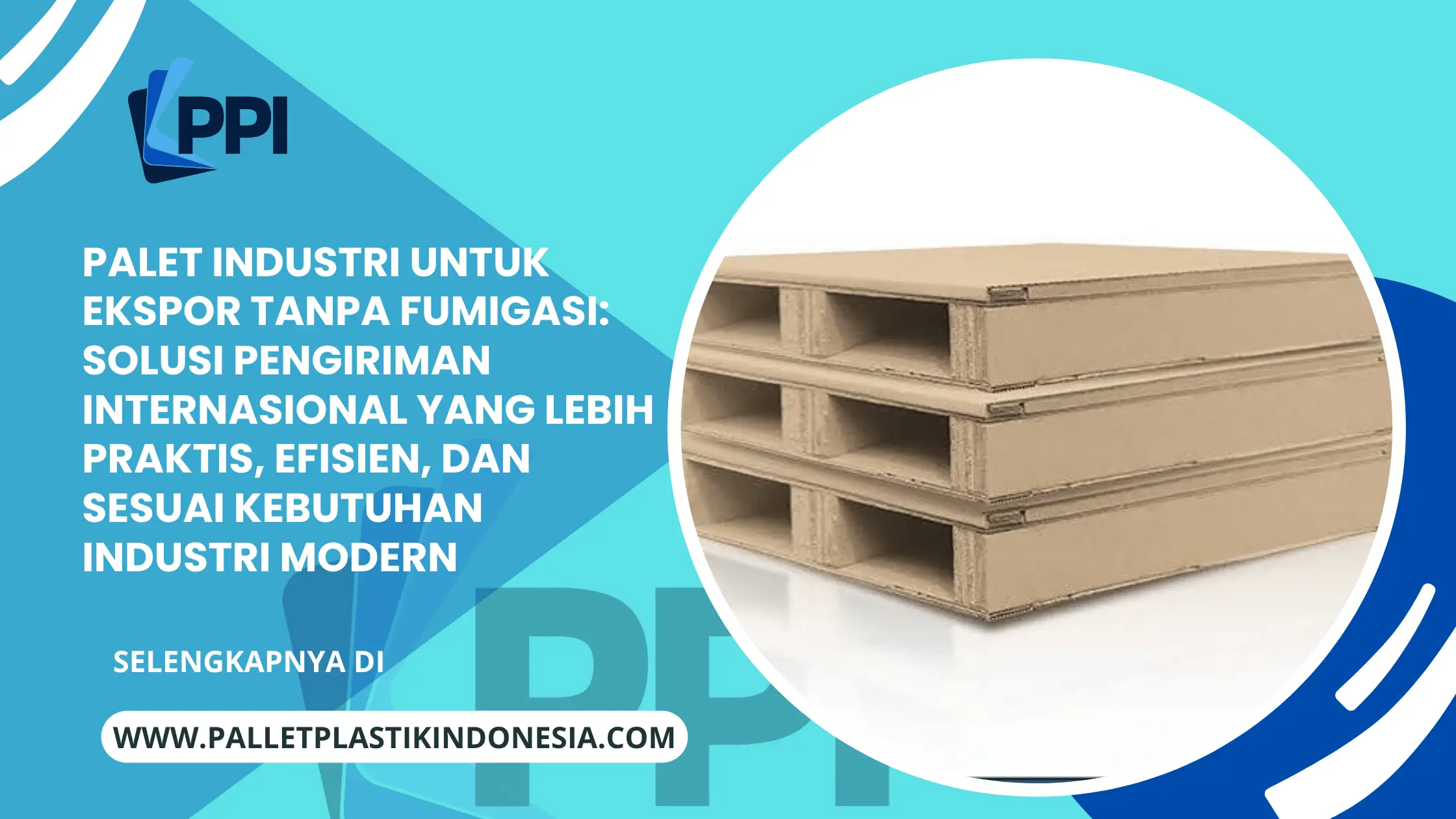 Palet Industri untuk Ekspor Tanpa Fumigasi: Solusi Pengiriman Internasional yang Lebih Praktis, Efisien, dan Sesuai Kebutuhan Industri Modern