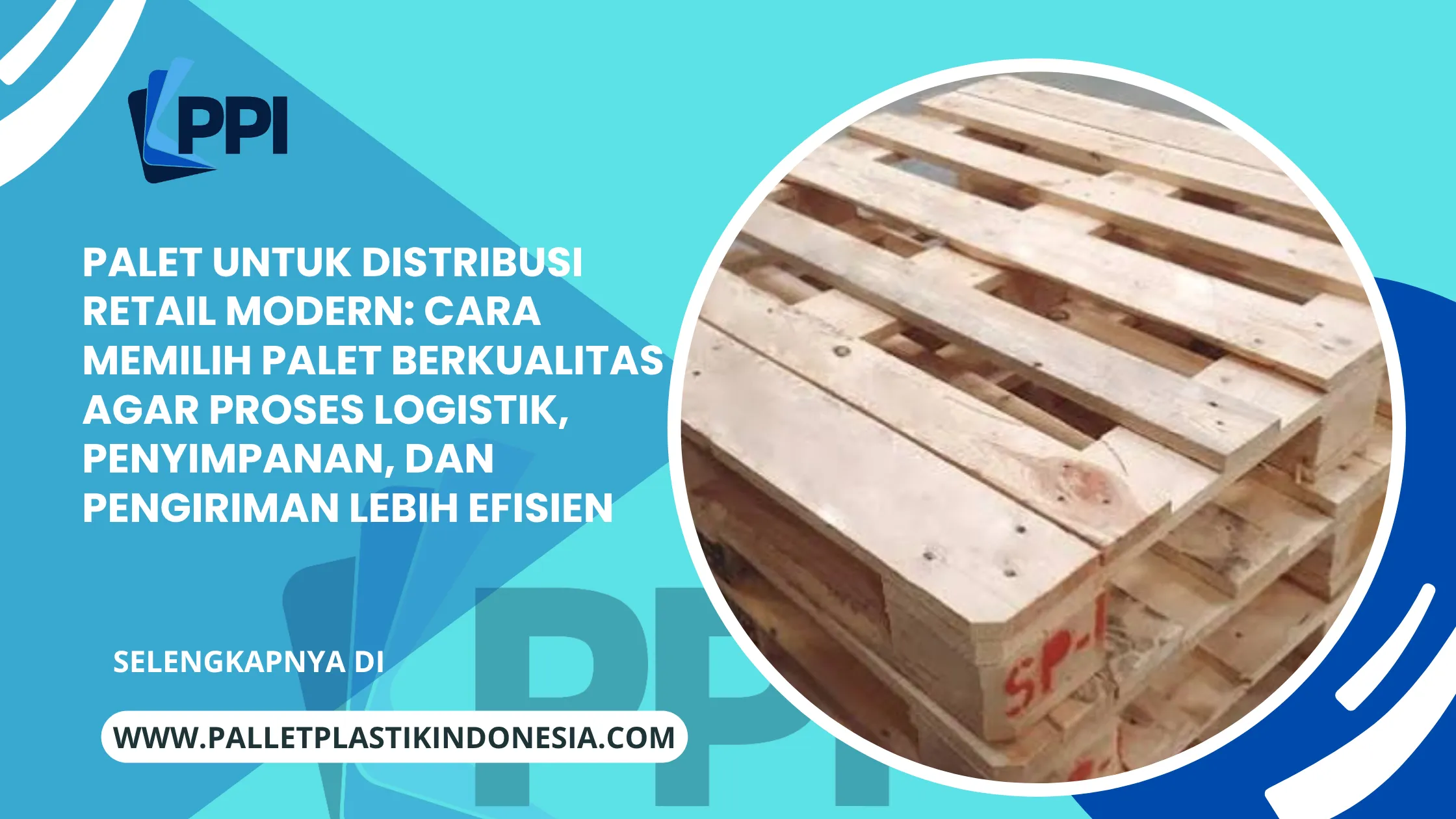 Palet untuk Distribusi Retail Modern: Cara Memilih Palet Berkualitas agar Proses Logistik, Penyimpanan, dan Pengiriman Lebih Efisien