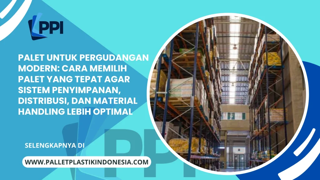Palet untuk Pergudangan Modern: Cara Memilih Palet yang Tepat agar Sistem Penyimpanan, Distribusi, dan Material Handling Lebih Optimal