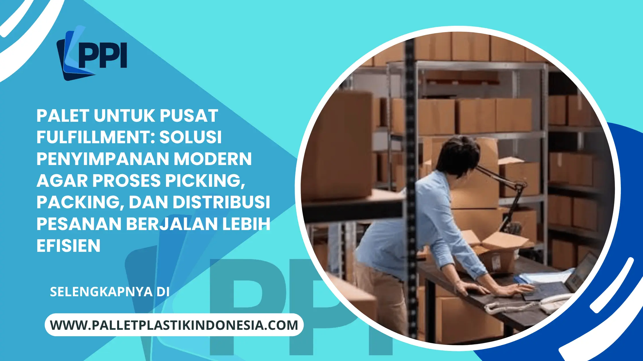 Palet untuk Pusat Fulfillment: Solusi Penyimpanan Modern agar Proses Picking, Packing, dan Distribusi Pesanan Berjalan Lebih Efisien