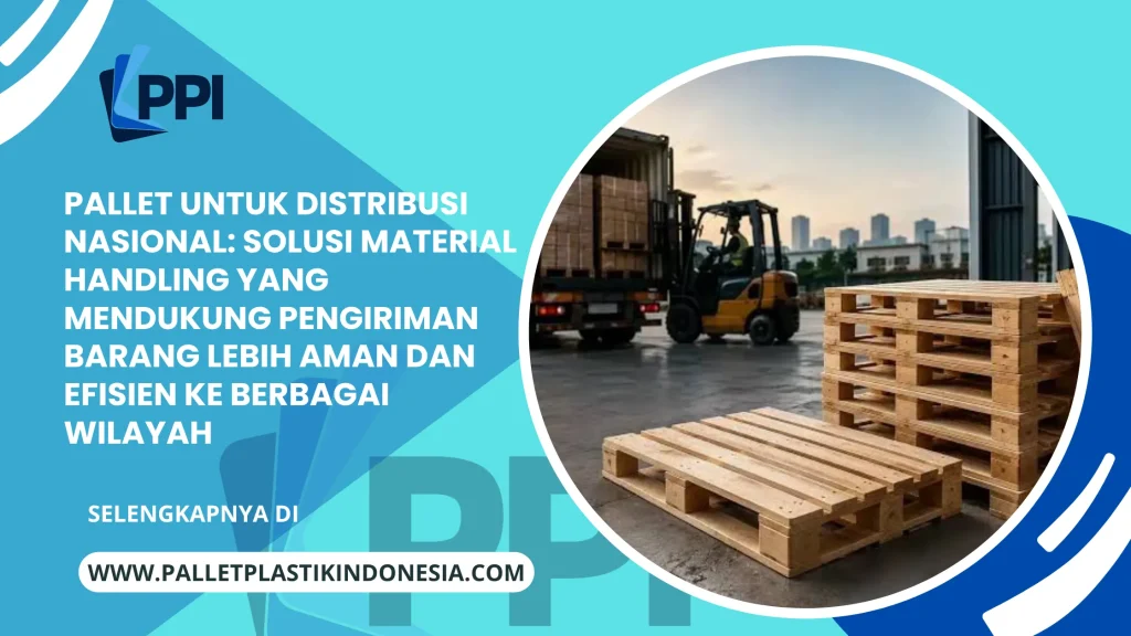 Pallet untuk Distribusi Nasional: Solusi Material Handling yang Mendukung Pengiriman Barang Lebih Aman dan Efisien ke Berbagai Wilayah