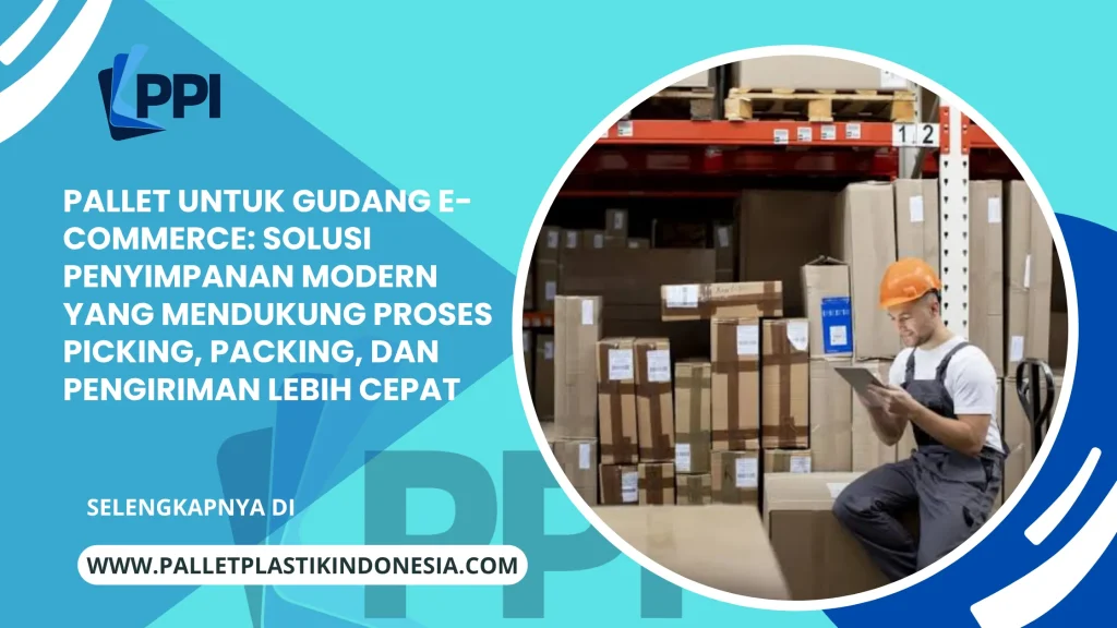 Pallet untuk Gudang E-Commerce: Solusi Penyimpanan Modern yang Mendukung Proses Picking, Packing, dan Pengiriman Lebih Cepat