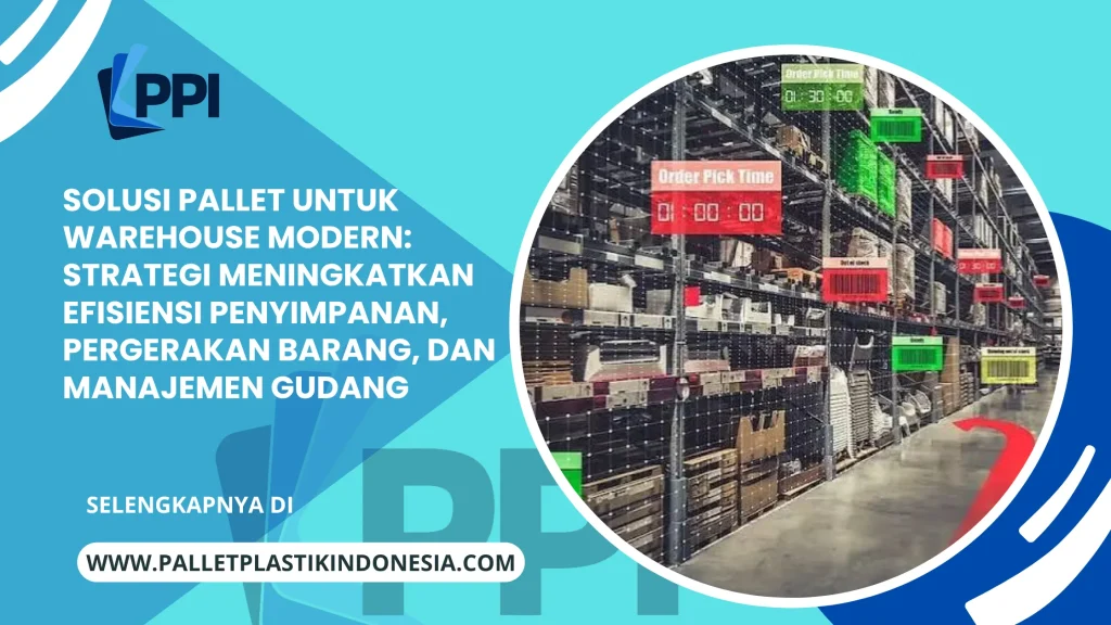 Solusi Pallet untuk Warehouse Modern: Strategi Meningkatkan Efisiensi Penyimpanan, Pergerakan Barang, dan Manajemen Gudang