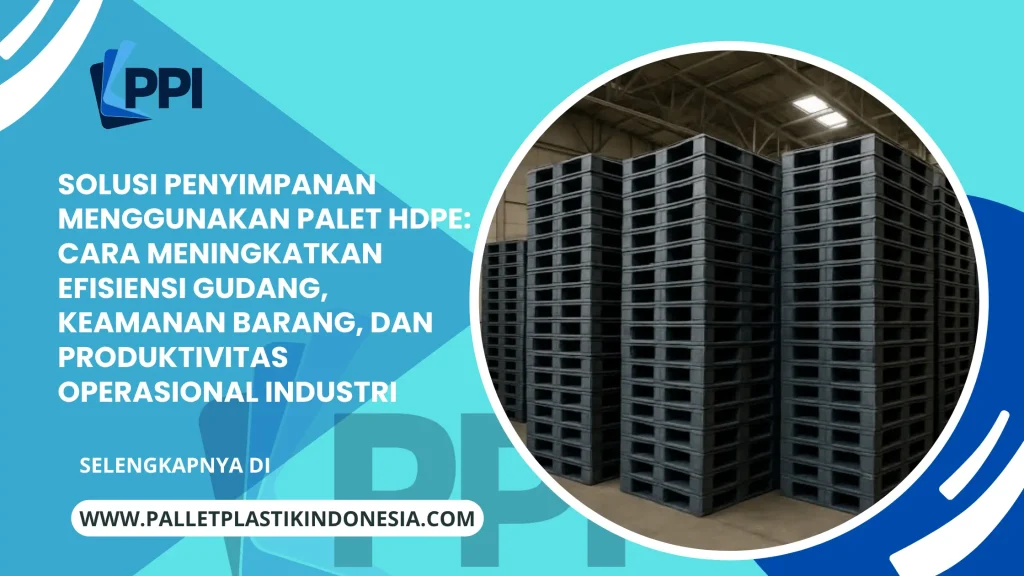 Solusi Penyimpanan Menggunakan Palet HDPE_ Cara Meningkatkan Efisiensi Gudang, Keamanan Barang, dan Produktivitas Operasional Industri Solusi Penyimpanan Menggunakan Palet HDPE: Cara Meningkatkan Efisiensi Gudang, Keamanan Barang, dan Produktivitas Operasional Industri